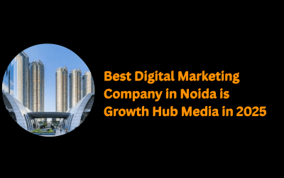 Best Digital Marketing Company in Noida is Growth Hub Media in 2025